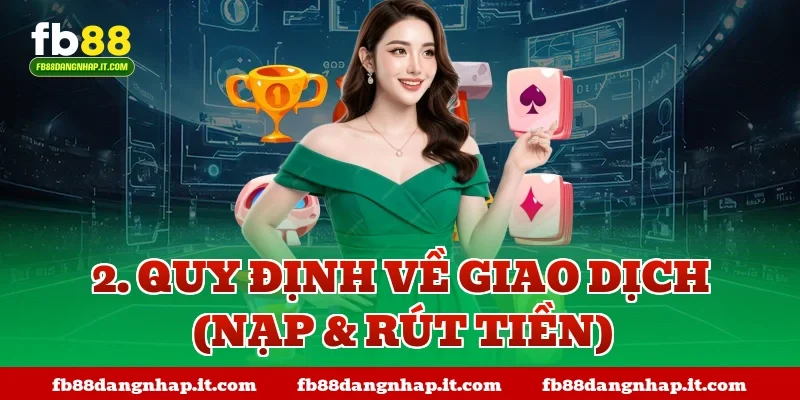 2. Quy định về Giao dịch (Nạp & Rút tiền)