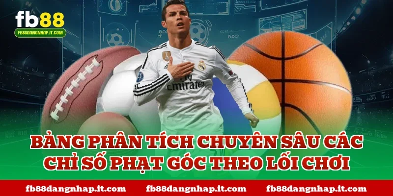 Bảng phân tích chuyên sâu các chỉ số phạt góc theo lối chơi
