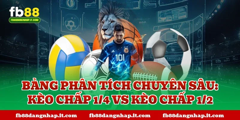 Bảng phân tích chuyên sâu: Kèo chấp 1/4 vs Kèo chấp 1/2