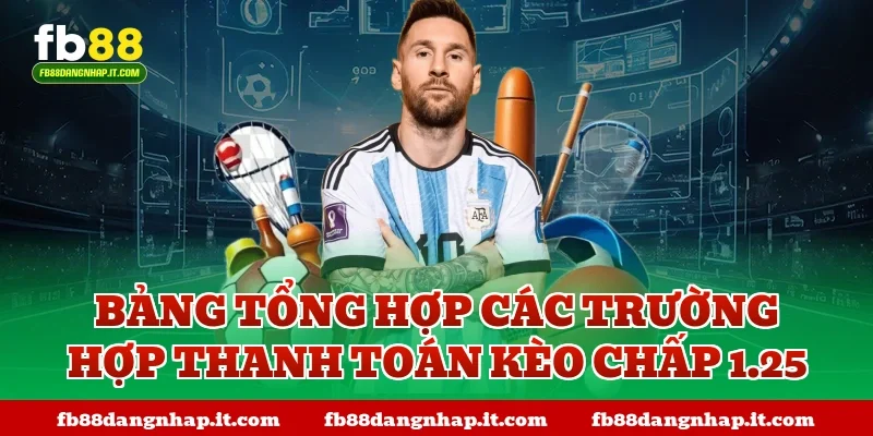 Bảng tổng hợp các trường hợp thanh toán kèo chấp 1.25