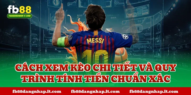 Cách xem kèo chi tiết và quy trình tính tiền chuẩn xác