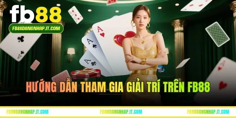Hướng dẫn tham gia giải trí trên FB88