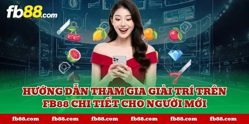 Hướng dẫn tham gia giải trí trên FB88 chi tiết cho người mới