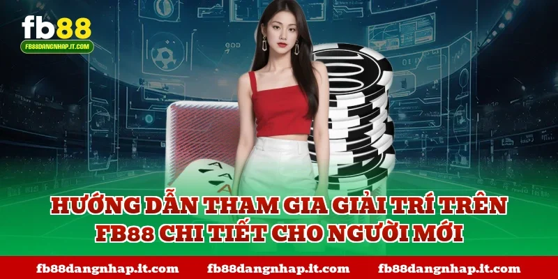 Hướng dẫn tham gia giải trí trên FB88 chi tiết cho người mới