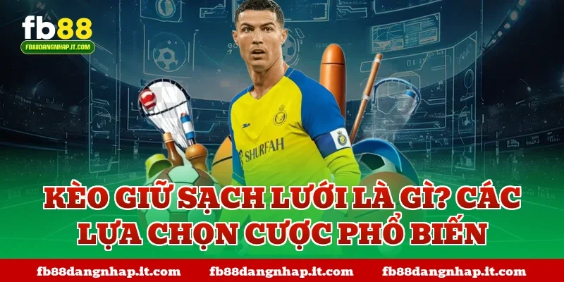 Kèo giữ sạch lưới là gì? Các lựa chọn cược phổ biến