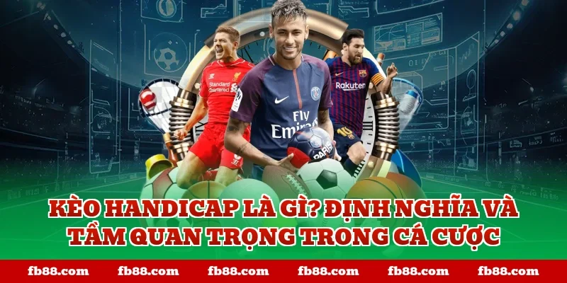 Kèo handicap là gì? Định nghĩa và tầm quan trọng trong cá cược