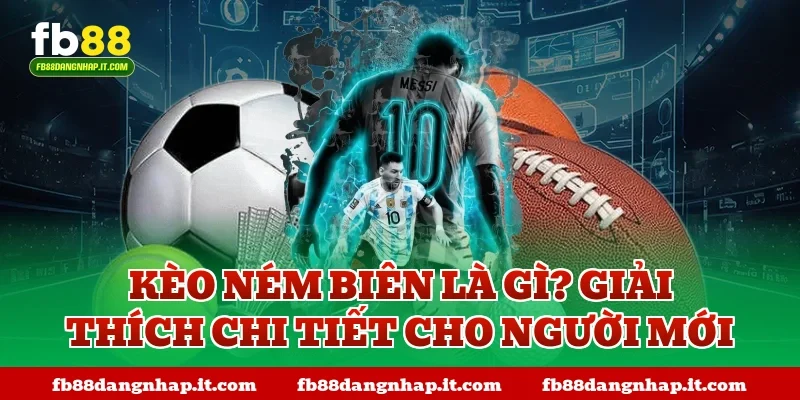 Kèo ném biên là gì? Giải thích chi tiết cho người mới