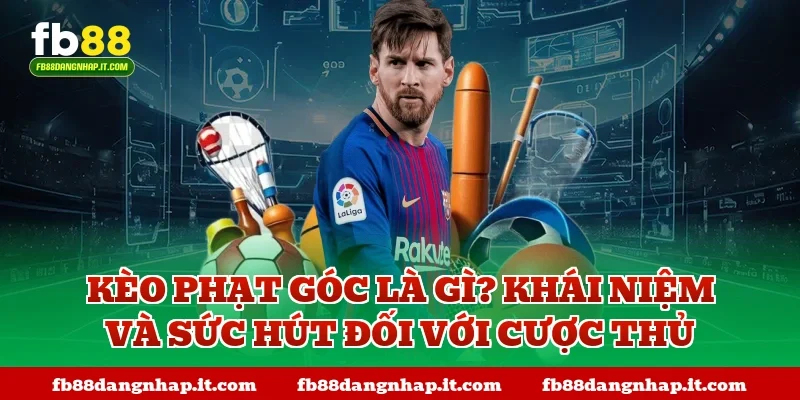 Kèo phạt góc là gì? Khái niệm và sức hút đối với cược thủ