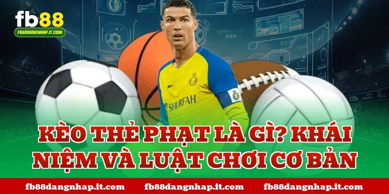 Kèo thẻ phạt là gì? Khái niệm và luật chơi cơ bản