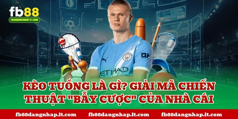 Kèo tuồng là gì? Giải mã chiến thuật "bẫy cược" của nhà cái