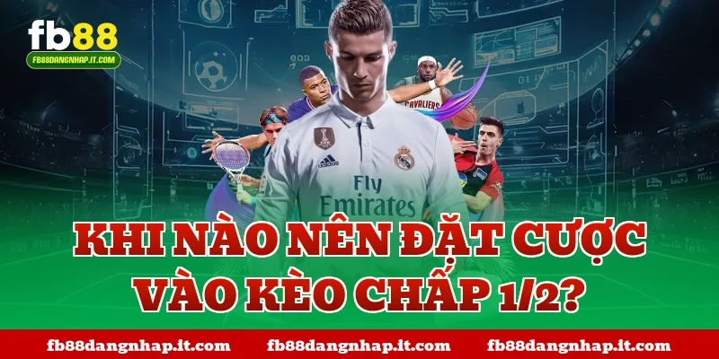 Khi nào nên đặt cược vào kèo chấp 1/2?
