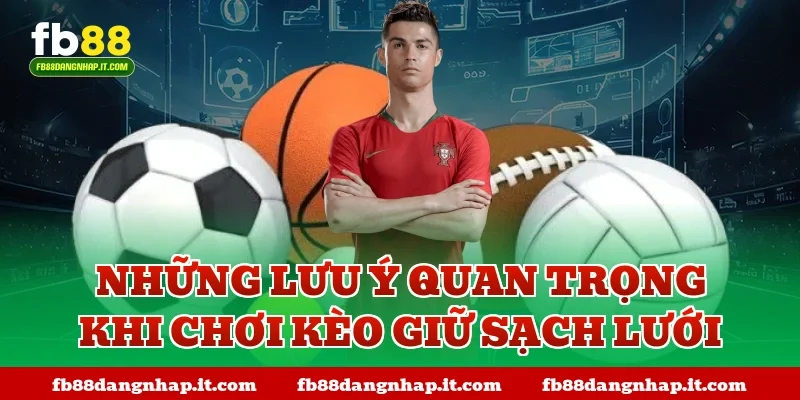 Những lưu ý quan trọng khi chơi kèo giữ sạch lưới