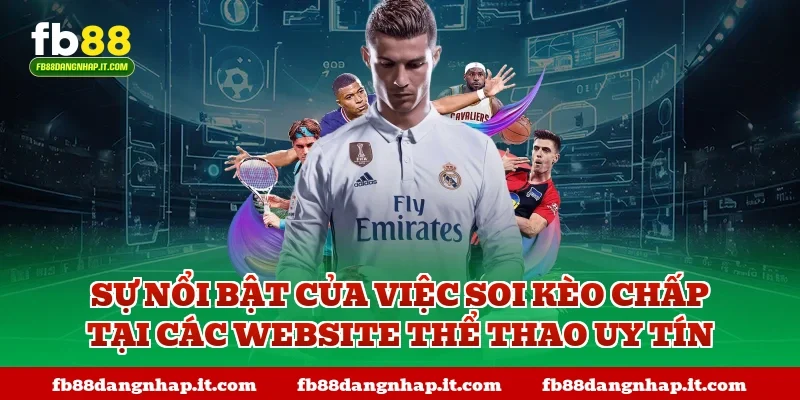 Sự nổi bật của việc soi kèo chấp tại các website thể thao uy tín