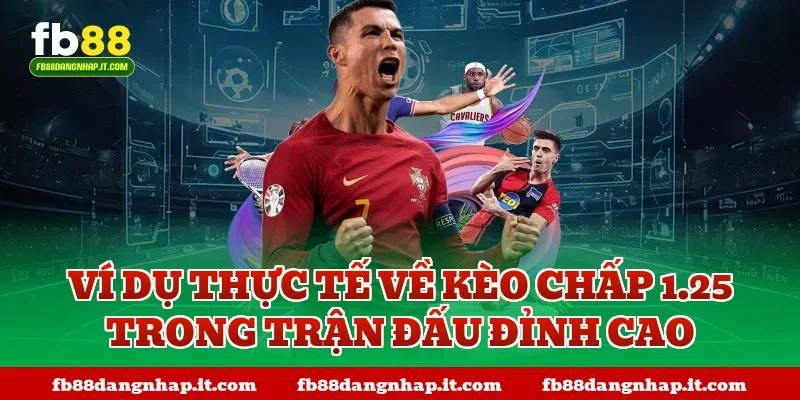 Ví dụ thực tế về kèo chấp 1.25 trong trận đấu đỉnh cao