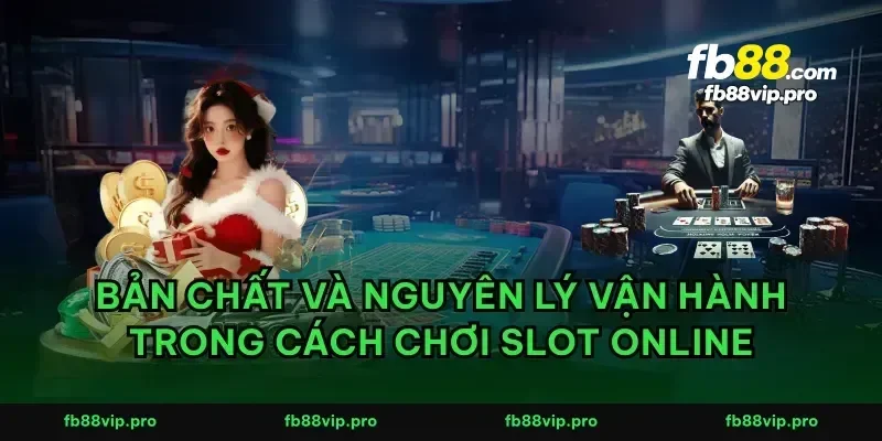 Bản chất và nguyên lý vận hành trong cách chơi slot online