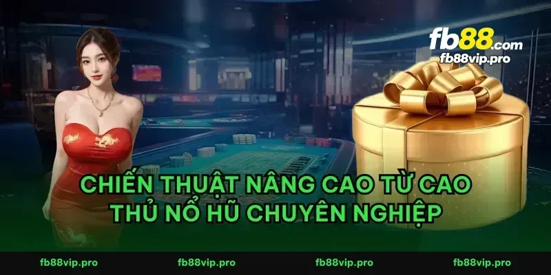 Chiến thuật nâng cao từ cao thủ nổ hũ chuyên nghiệp