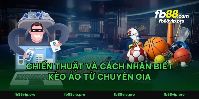 Chiến thuật và cách nhận biết kèo ảo từ chuyên gia