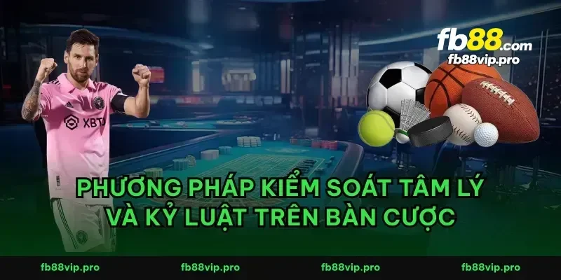 Phương pháp kiểm soát tâm lý và kỷ luật trên bàn cược