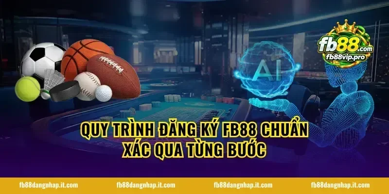 Quy trình Đăng ký FB88 chuẩn xác qua từng bước
