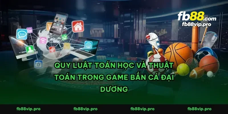 Quy luật toán học và thuật toán trong game bắn cá đại dương