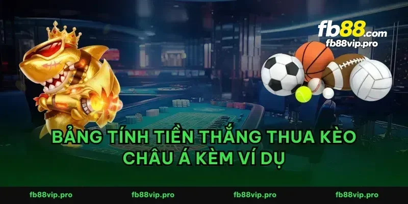 Bảng tính tiền thắng thua kèo châu Á kèm ví dụ
