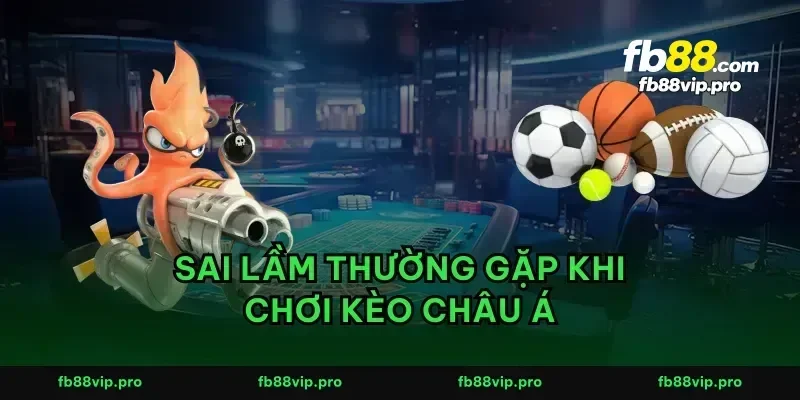 Sai lầm thường gặp khi chơi kèo châu Á