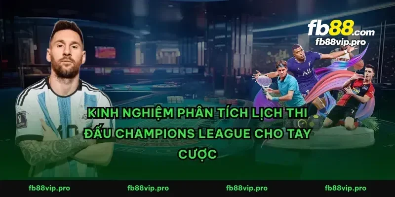 Kinh nghiệm phân tích lịch thi đấu Champions League cho tay cược
