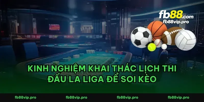Kinh nghiệm khai thác lịch thi đấu La Liga để soi kèo