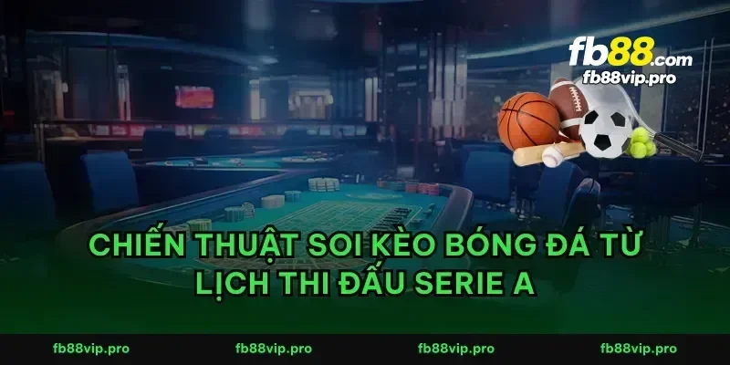 Chiến thuật soi kèo bóng đá từ lịch thi đấu Serie A