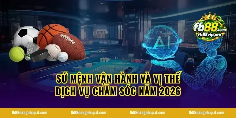 Sứ mệnh vận hành và vị thế dịch vụ chăm sóc năm 2026