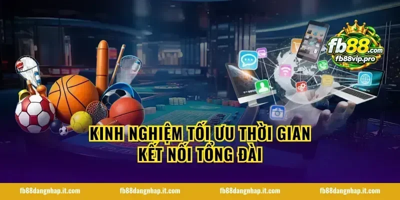 Kinh nghiệm tối ưu thời gian kết nối tổng đài