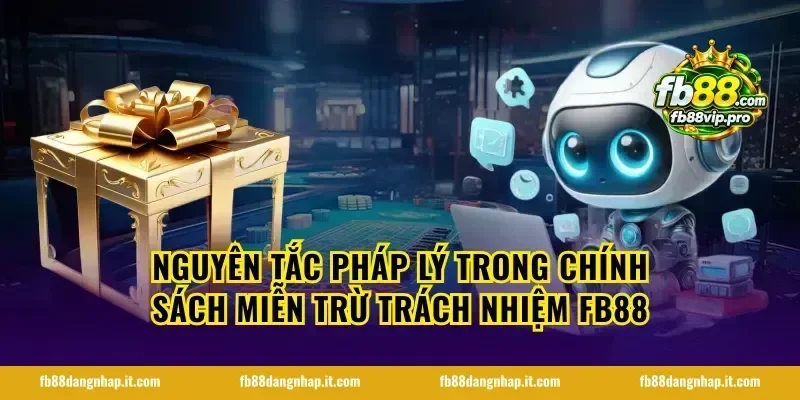 Nguyên tắc pháp lý trong chính sách miễn trừ trách nhiệm FB88