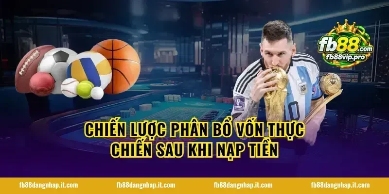 Chiến lược phân bổ vốn thực chiến sau khi nạp tiền