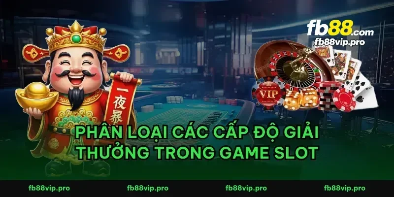 Phân loại các cấp độ giải thưởng trong game slot