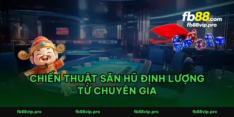 Chiến thuật săn hũ định lượng từ chuyên gia
