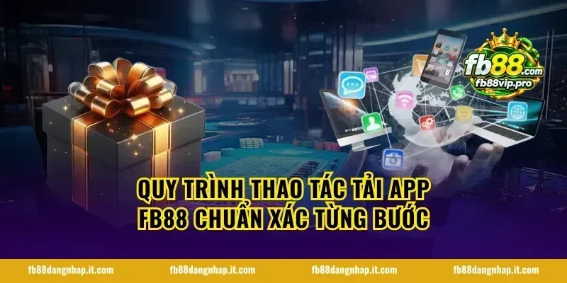 Quy trình thao tác tải app FB88 chuẩn xác từng bước